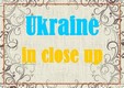 Ukraine in close up